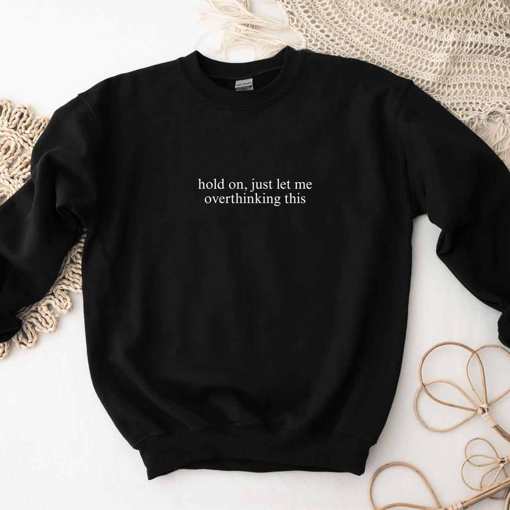 HOLD ON JUST LET ME OVERTHINK THIS CREWNECK - BLACK