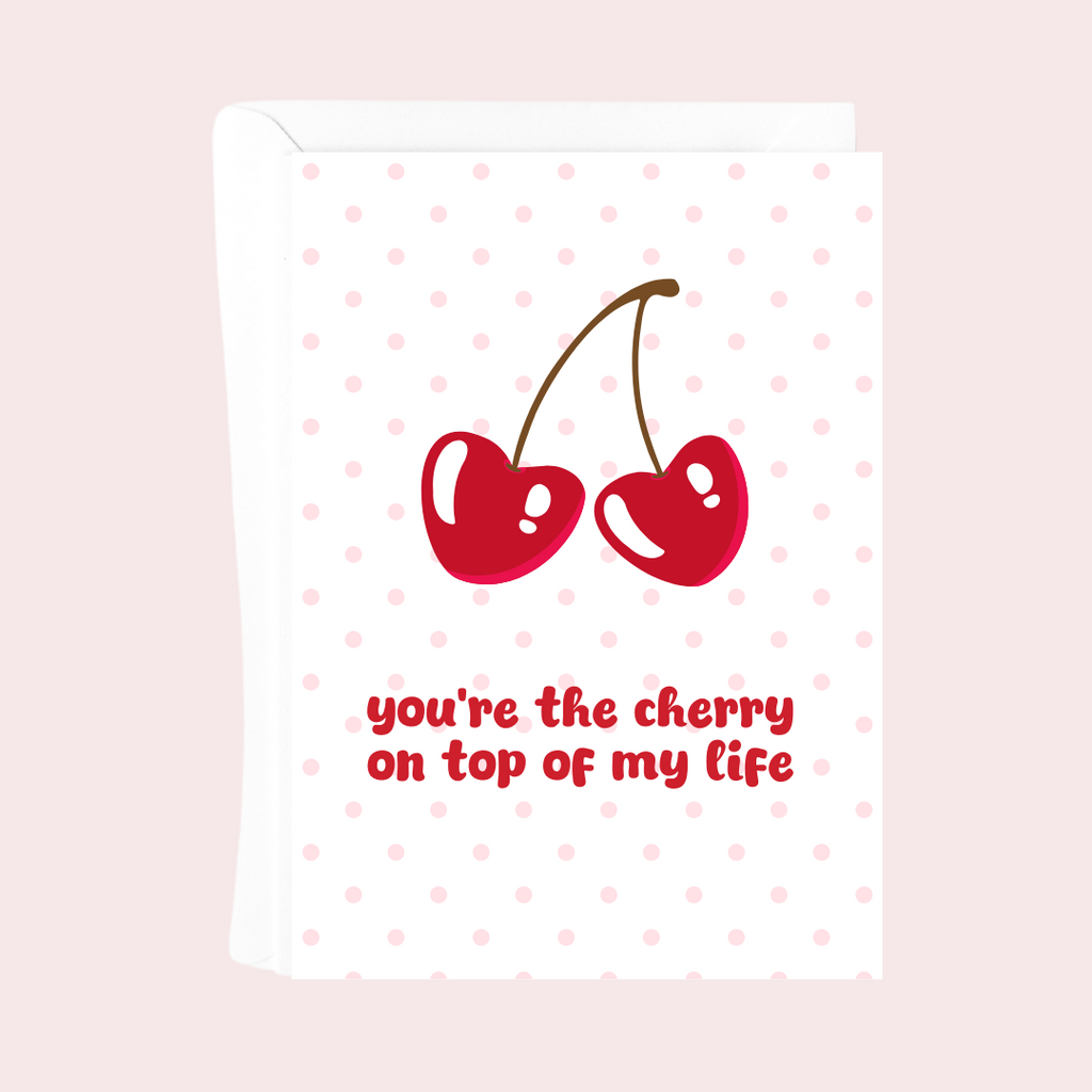 YOU'RE THE CHERRY ON TOP OF MY LIFE CARD