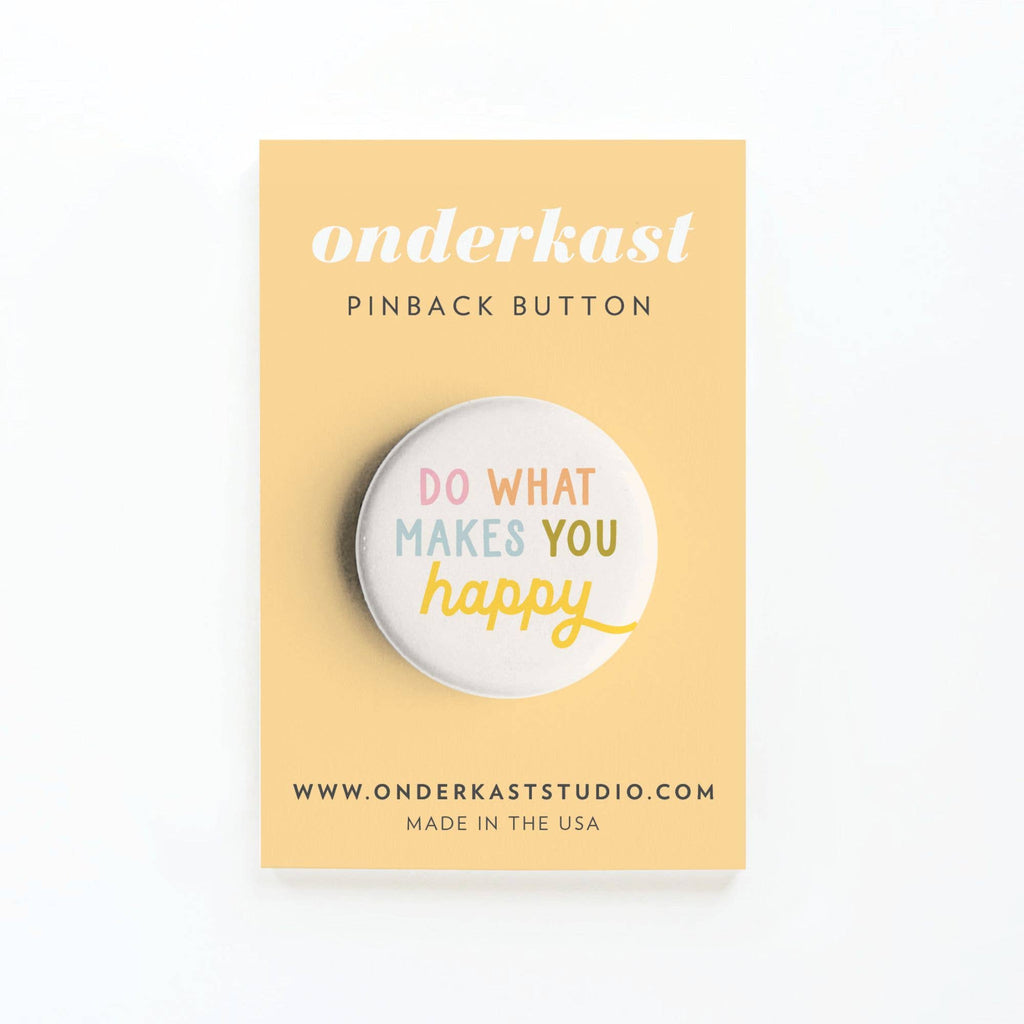 DO WHAT MAKES YOU HAPPY PINBACK BUTTON