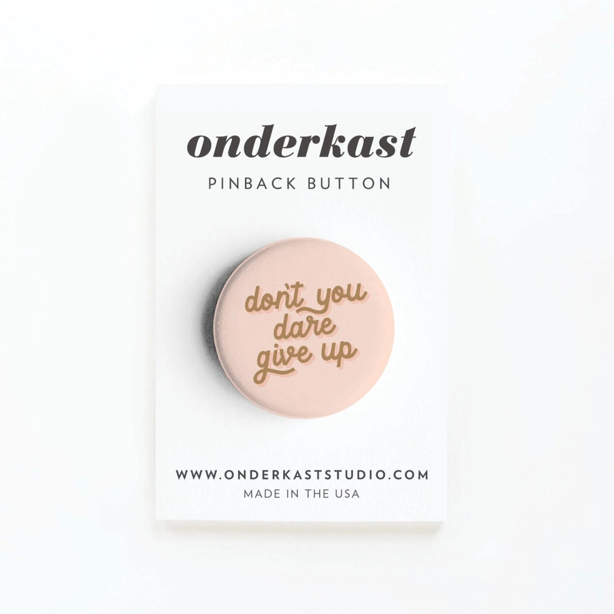 DON'T YOU DARE GIVE UP PINBACK BUTTON